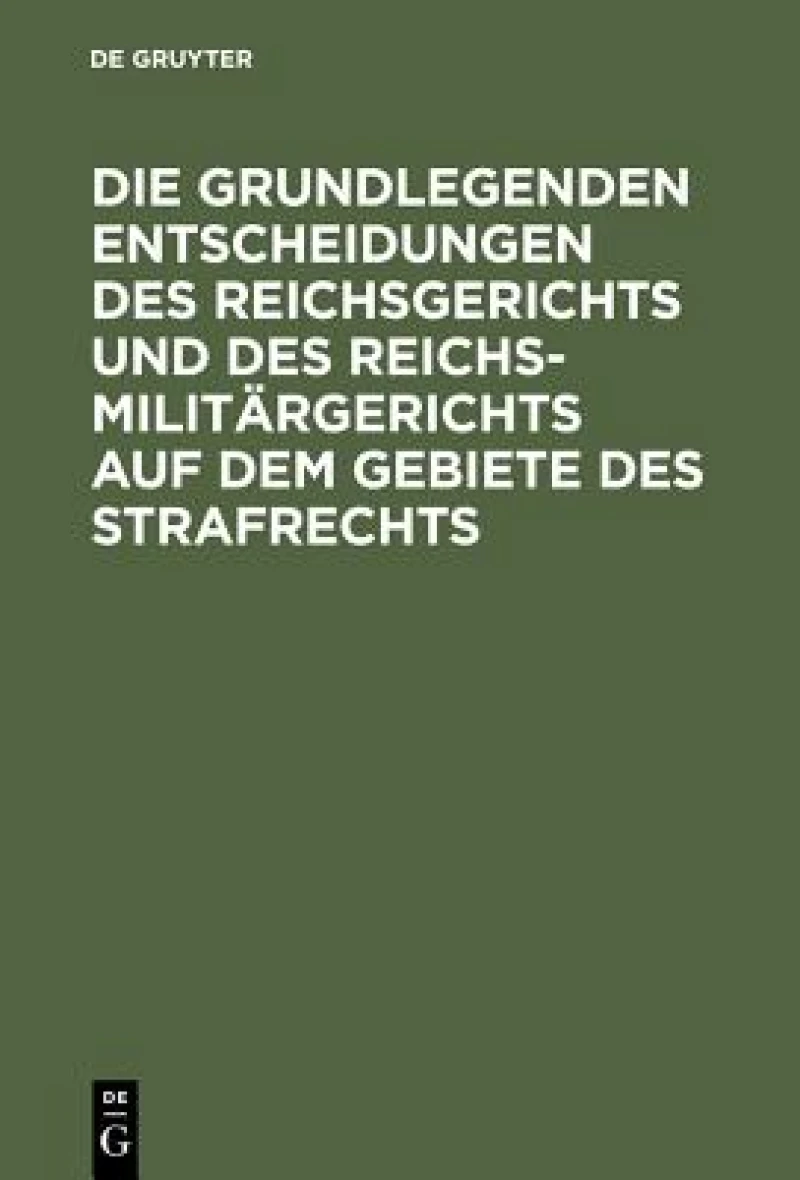 grundlegenden Entscheidungen des Reichsgerichts und des Reichsmilitärgerichts auf dem Gebiete des Strafrechts