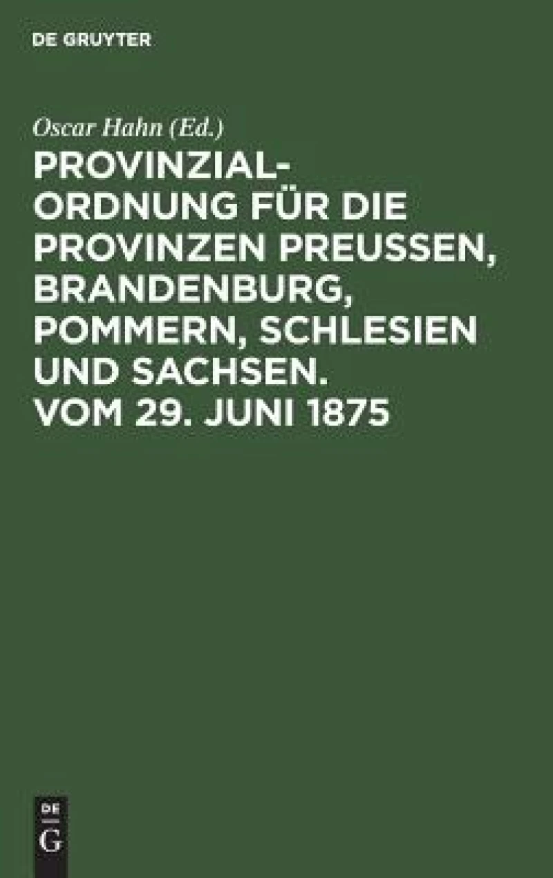 Provinzial-Ordnung für die Provinzen Preußen, Brandenburg, Pommern, Schlesien und Sachsen. Vom 29. Juni 1875