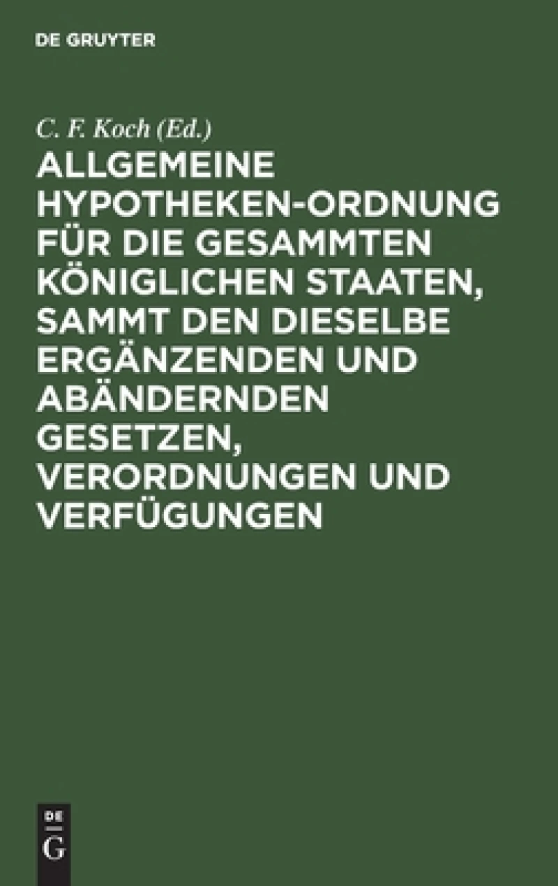 Allgemeine Hypotheken-Ordnung für die gesammten königlichen Staaten, sammt den dieselbe ergänzenden und abändernden Gesetzen, Verordnungen und Verfügungen