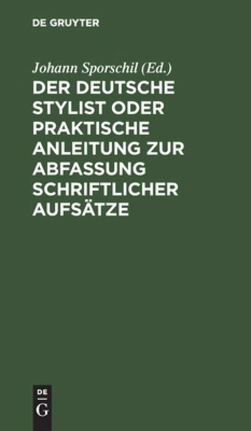 Der deutsche Stylist oder praktische Anleitung zur Abfassung schriftlicher Aufsätze