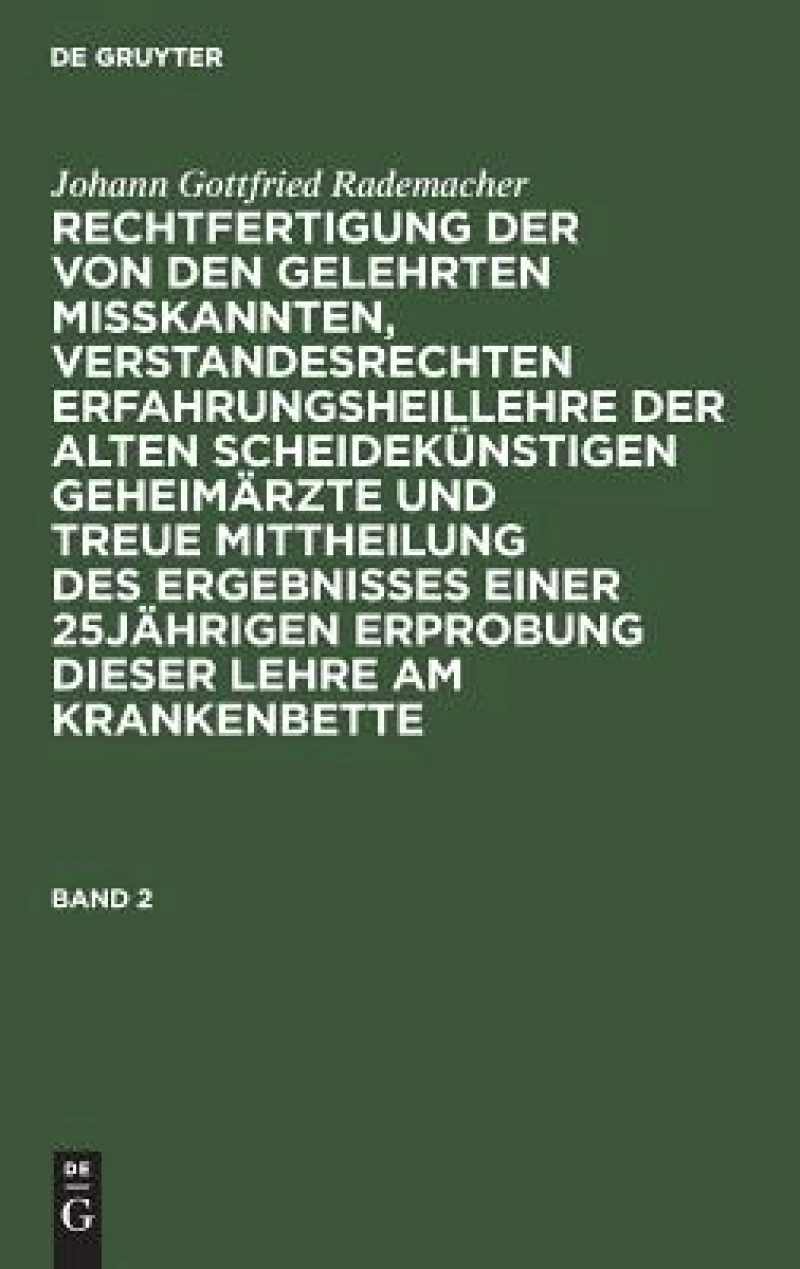 Rechtfertigung der von den Gelehrten misskannten, verstandesrechten Erfahrungsheillehre der alten scheidekünstigen Geheimärzte und treue Mittheilung des Ergebnisses einer 25jährigen Erprobung dieser Lehre am Krankenbette. Band 2