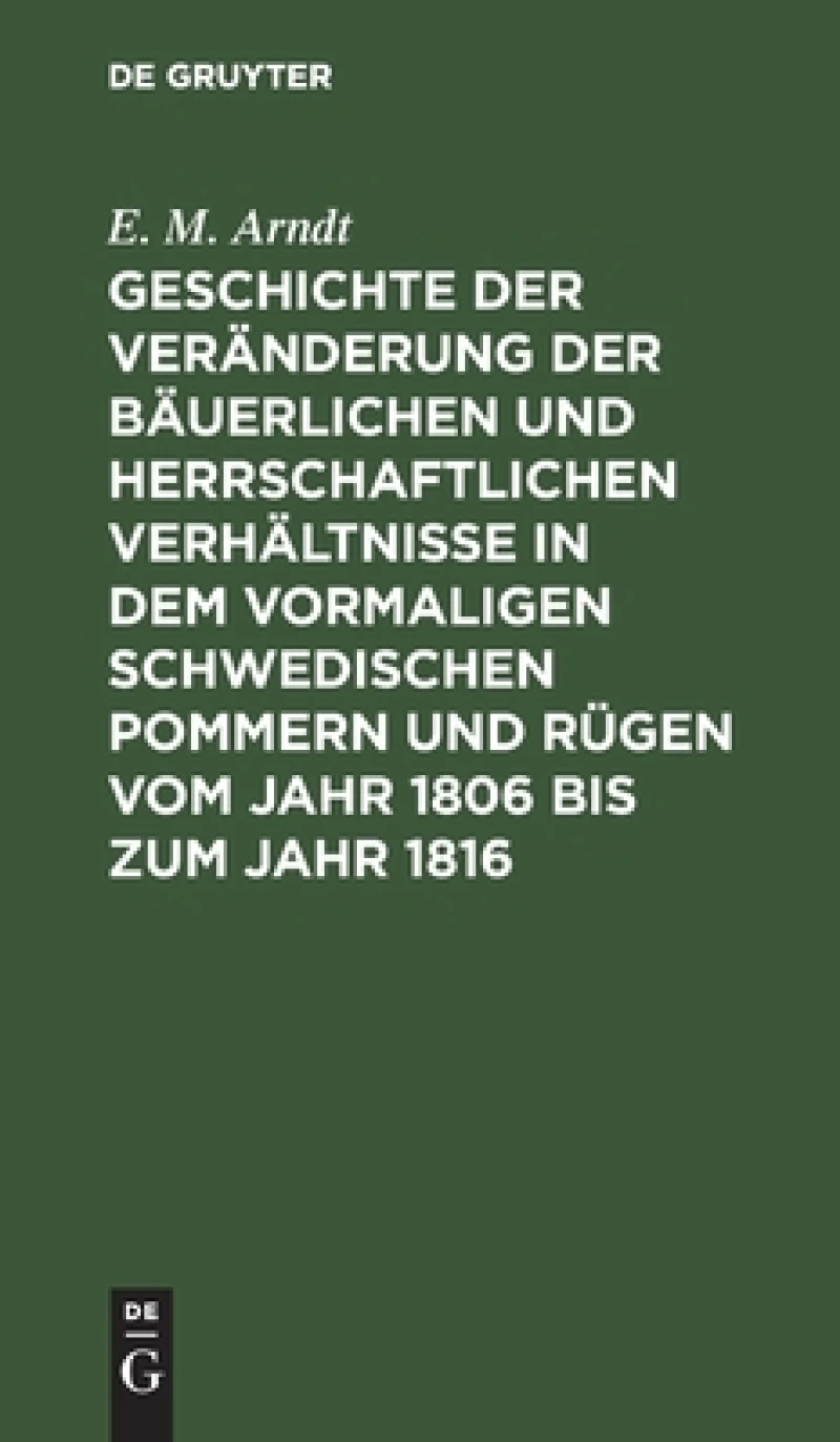 Geschichte der Veränderung der bäuerlichen und herrschaftlichen Verhältnisse in dem vormaligen Schwedischen Pommern und Rügen vom Jahr 1806 bis zum Jahr 1816