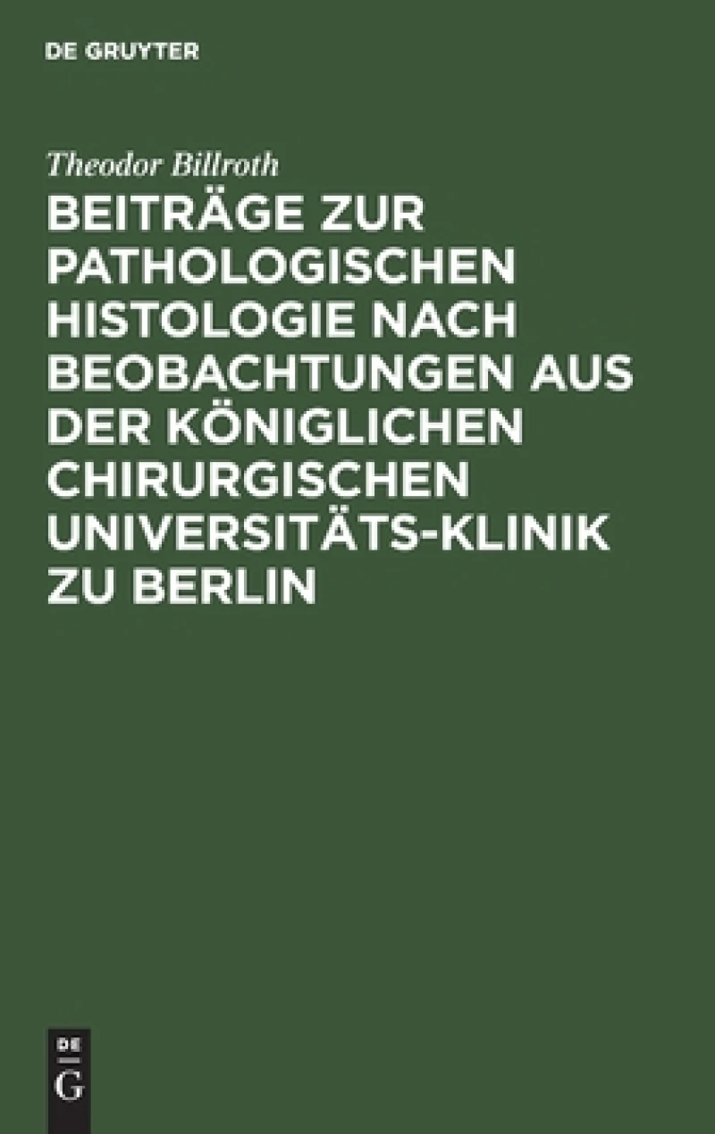 Beiträge Zur Pathologischen Histologie Nach Beobachtungen Aus Der Königlichen Chirurgischen Universitäts-klinik Zu Berlin