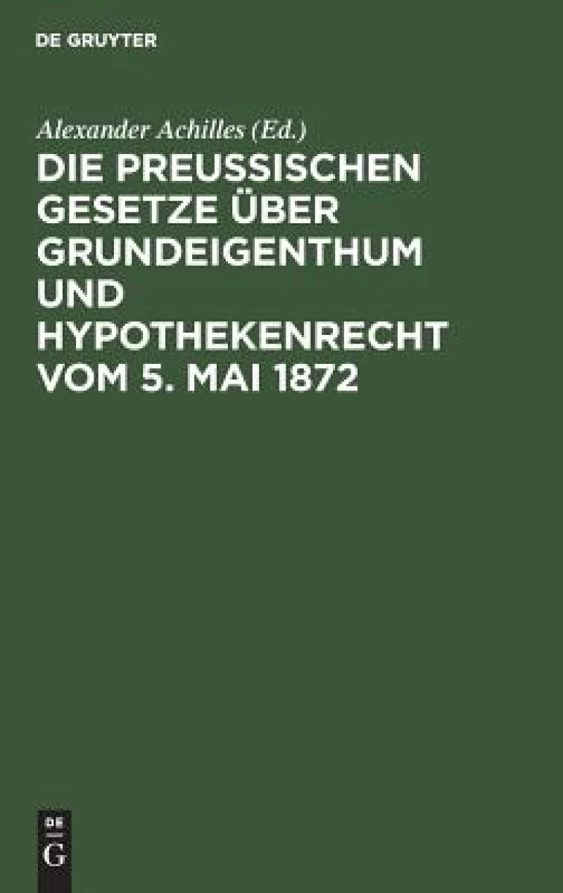Preußischen Gesetze über Grundeigenthum und Hypothekenrecht vom 5. Mai 1872