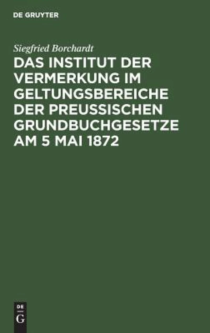 Institut der Vermerkung im Geltungsbereiche der preußischen Grundbuchgesetze am 5 Mai 1872