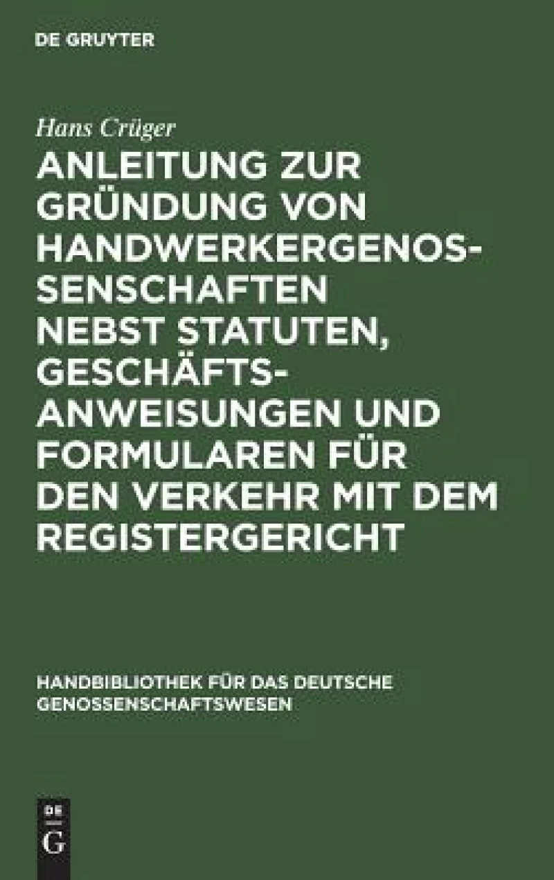 Anleitung Zur Gründung Von Handwerkergenossenschaften Nebst Statuten, Geschäftsanweisungen Und Formularen Für Den Verkehr Mit Dem Registergericht