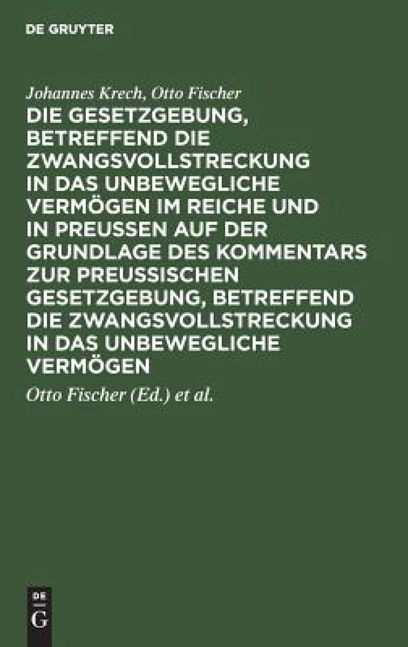 Gesetzgebung, betreffend die Zwangsvollstreckung in das unbewegliche Vermögen im Reiche und in Preussen auf der Grundlage des Kommentars zur preussischen Gesetzgebung, betreffend die Zwangsvollstreckung in das unbewegliche Vermögen