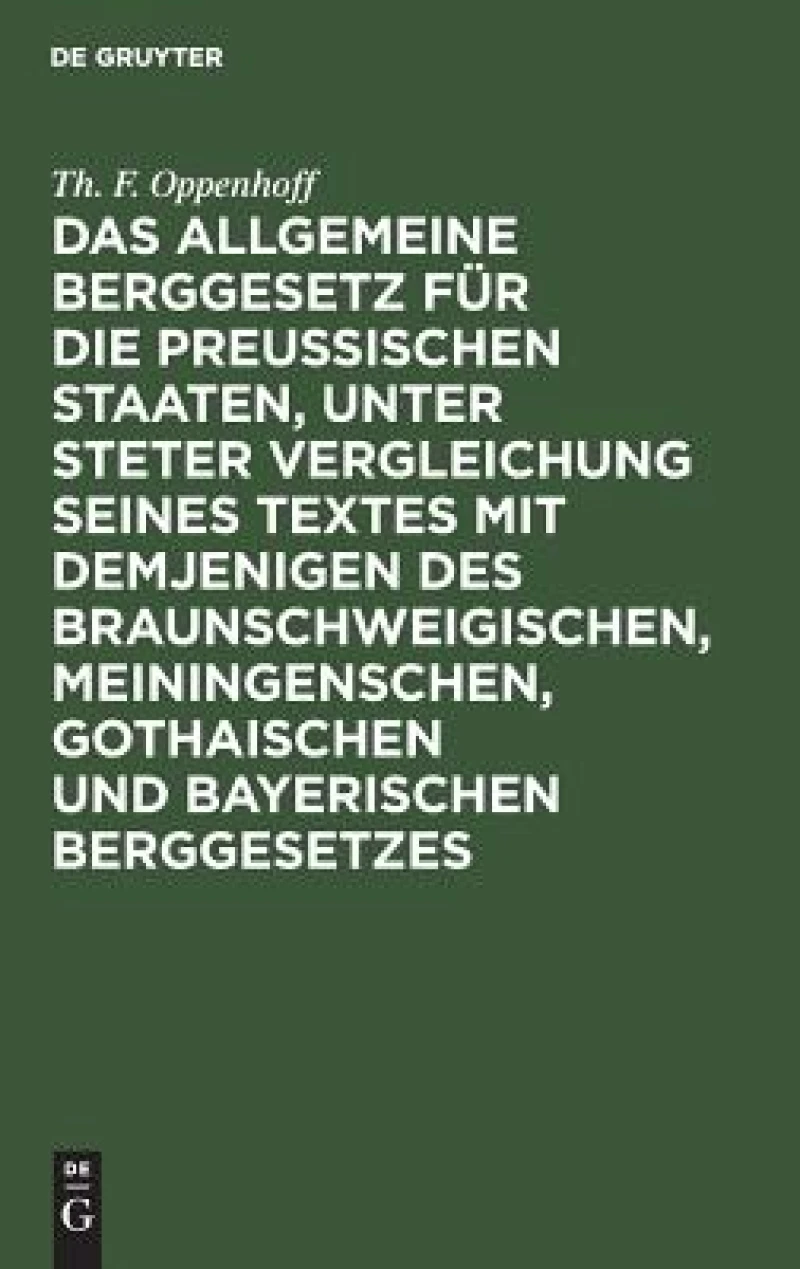 Allgemeine Berggesetz für die Preußischen Staaten, unter steter Vergleichung seines Textes mit demjenigen des Braunschweigischen, Meiningenschen, Gothaischen und Bayerischen Berggesetzes