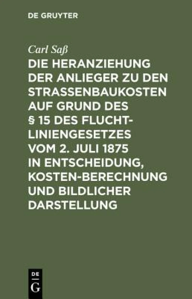 Heranziehung der Anlieger zu den Straßenbaukosten auf Grund des § 15 des Fluchtliniengesetzes vom 2. Juli 1875 in Entscheidung, Kostenberechnung und bildlicher Darstellung