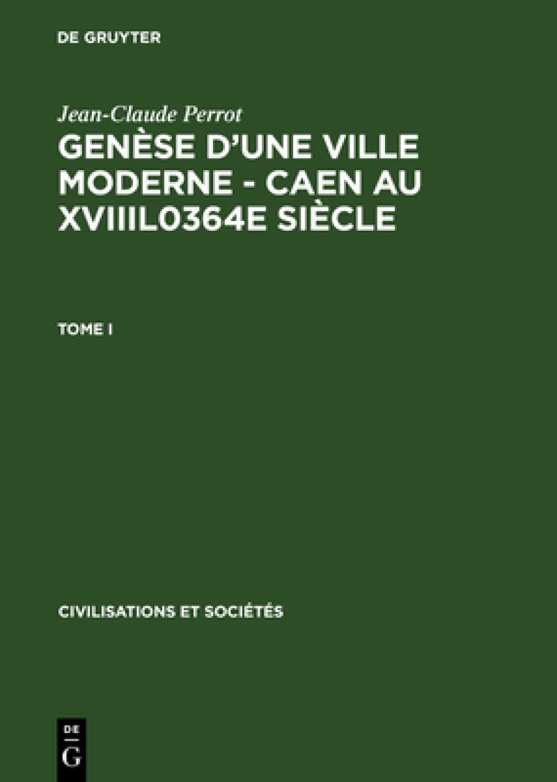 Genèse d''une ville moderne – Caen au XVIIIl0364e siècle