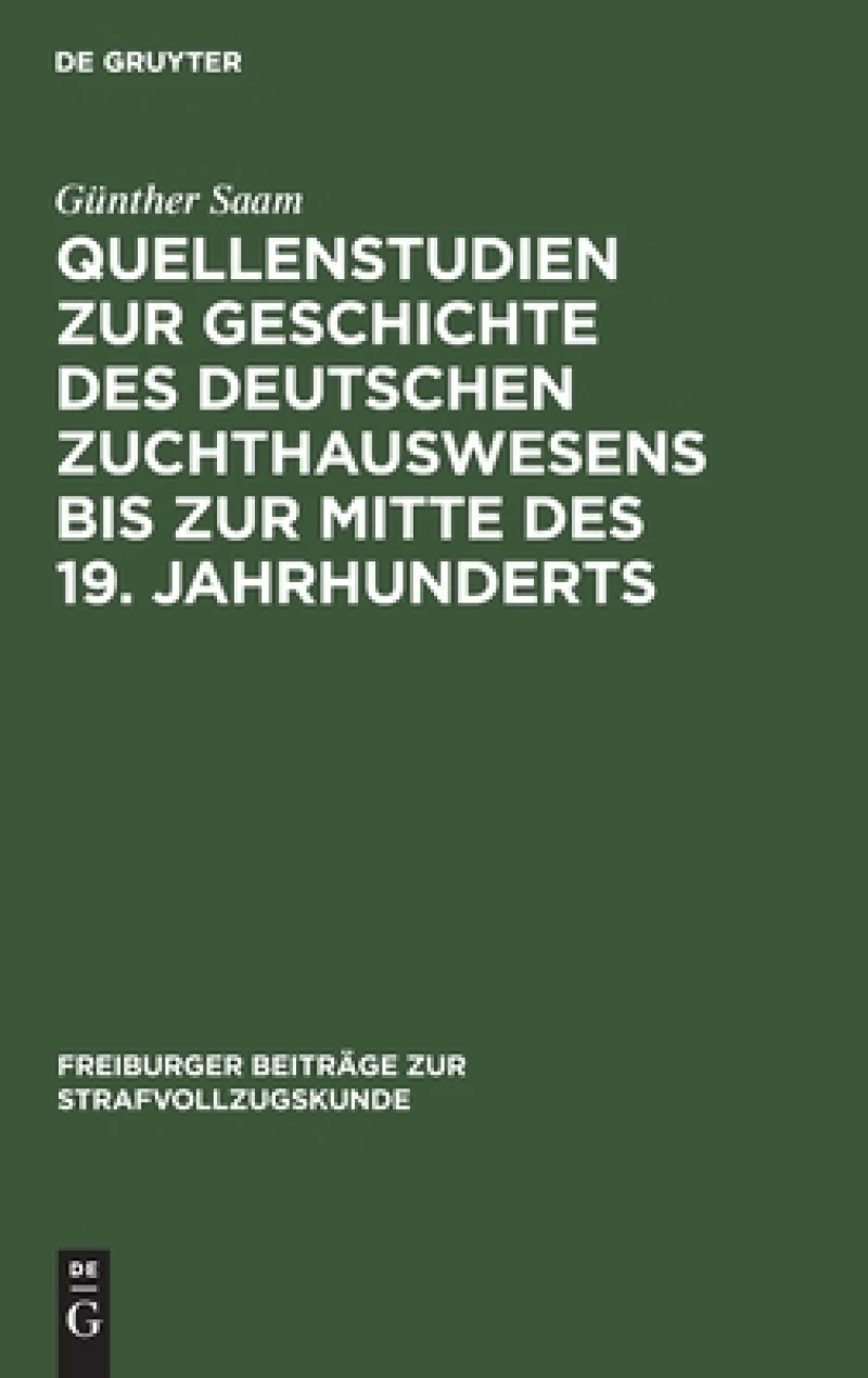 Quellenstudien zur Geschichte des deutschen Zuchthauswesens bis zur Mitte des 19. Jahrhunderts
