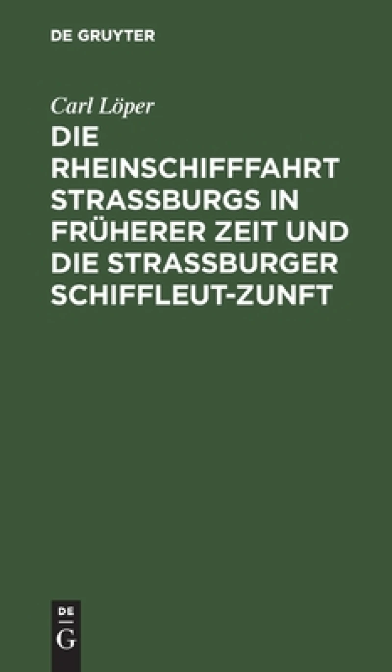 Rheinschifffahrt Straßburgs in früherer Zeit und die Straßburger Schiffleut-Zunft