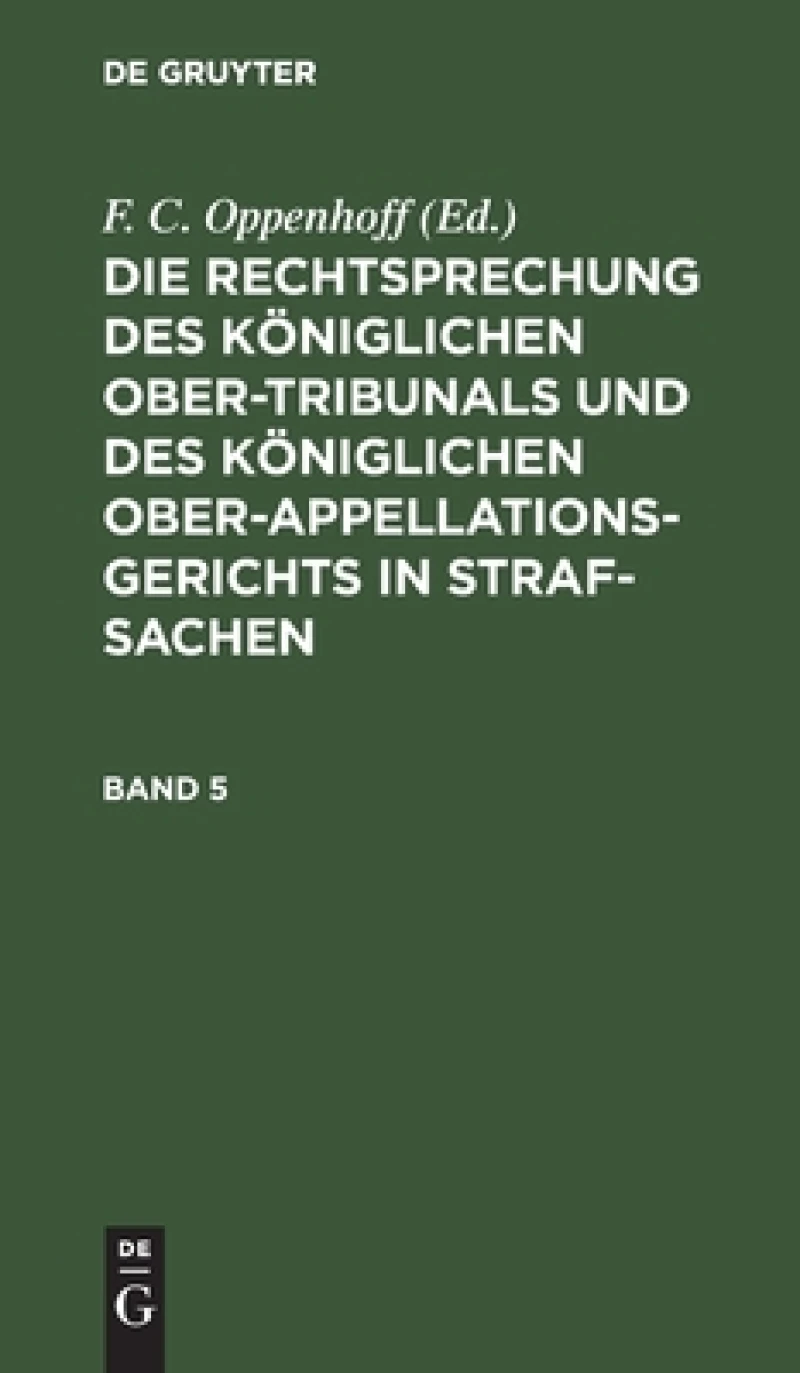 Rechtsprechung des Königlichen Ober-Tribunals und des Königlichen Ober-Appellations-Gerichts in Straf-Sachen. Band 5