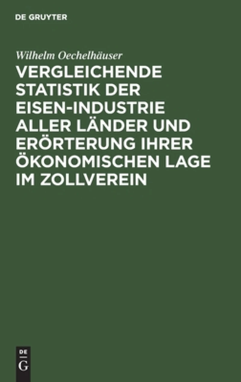 Vergleichende Statistik Der Eisen-industrie Aller Länder Und Erörterung Ihrer Ökonomischen Lage Im Zollverein