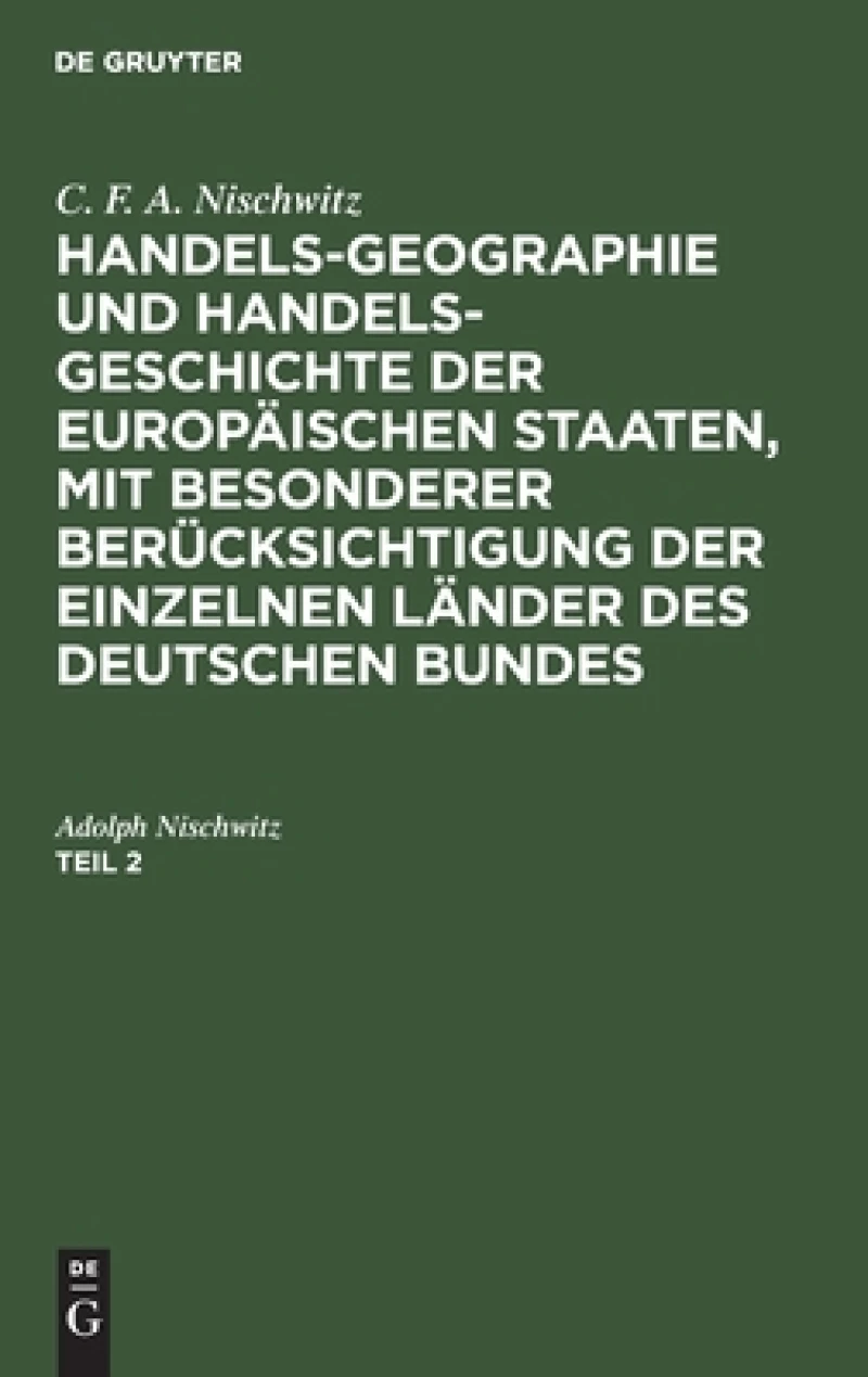 Handels-Geographie und Handels-Geschichte der europäischen Staaten, mit besonderer Berücksichtigung der einzelnen Länder des deutschen Bundes. Teil 2