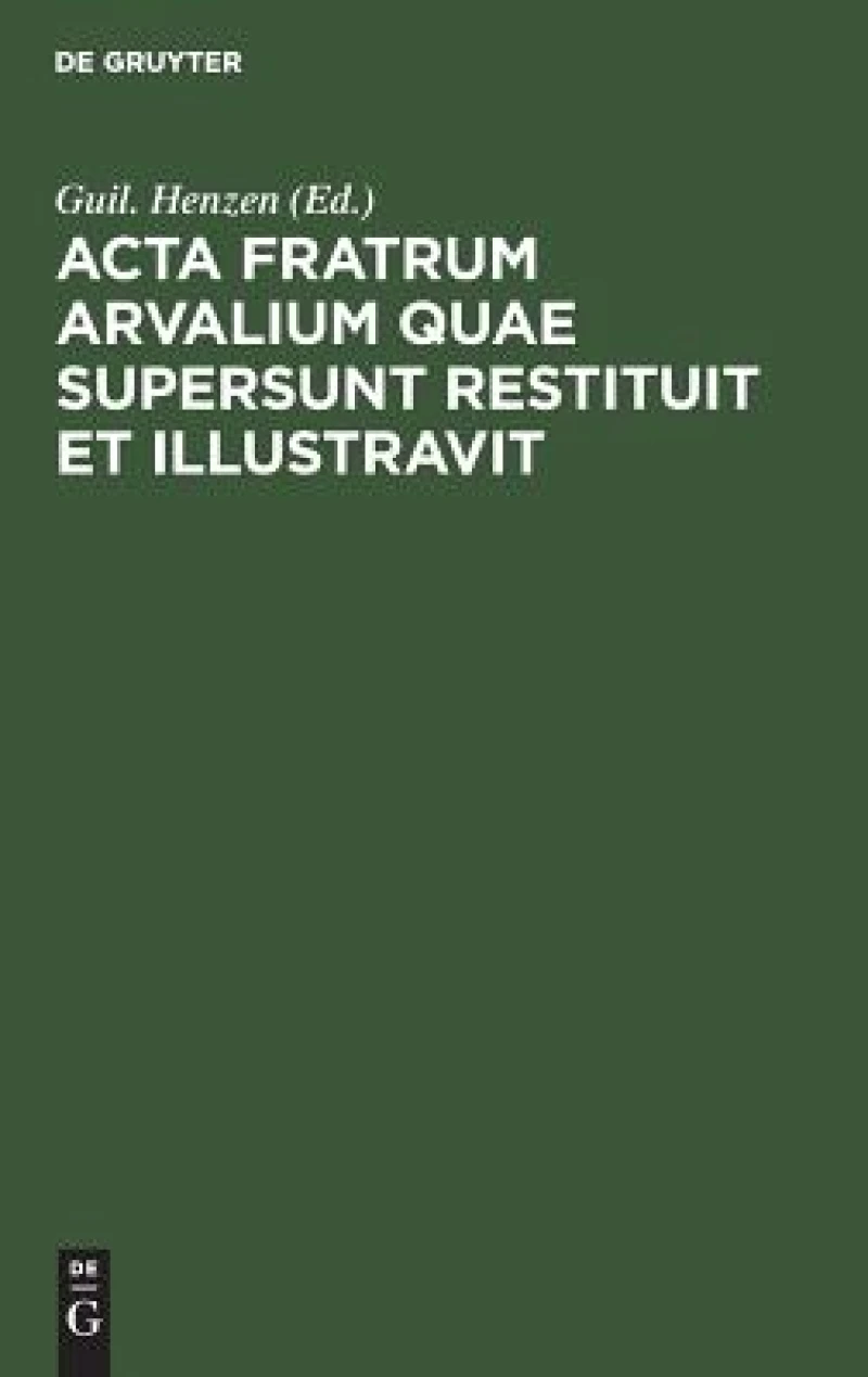 Acta Fratrum Arvalium Quae Supersunt Restituit Et Illustravit