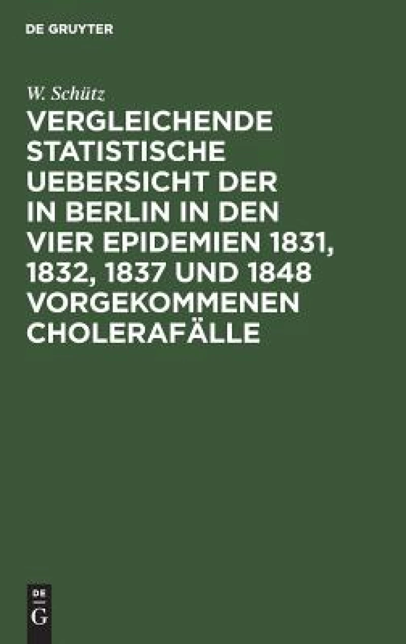 Vergleichende statistische Uebersicht der in Berlin in den vier Epidemien 1831, 1832, 1837 und 1848 vorgekommenen Cholerafälle