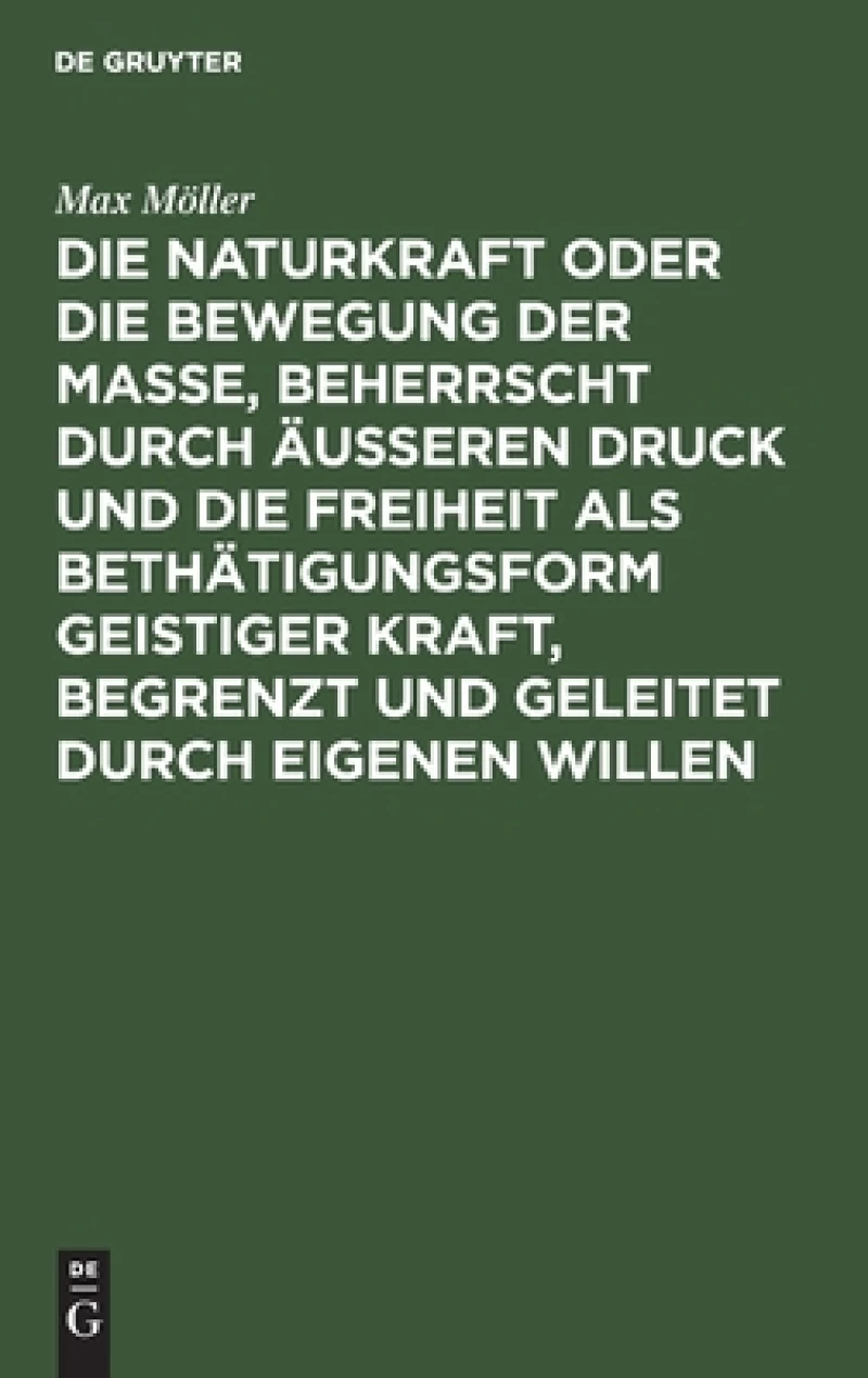 Naturkraft oder die Bewegung der Masse, beherrscht durch äußeren Druck und die Freiheit als Bethätigungsform geistiger Kraft, begrenzt und geleitet durch eigenen Willen