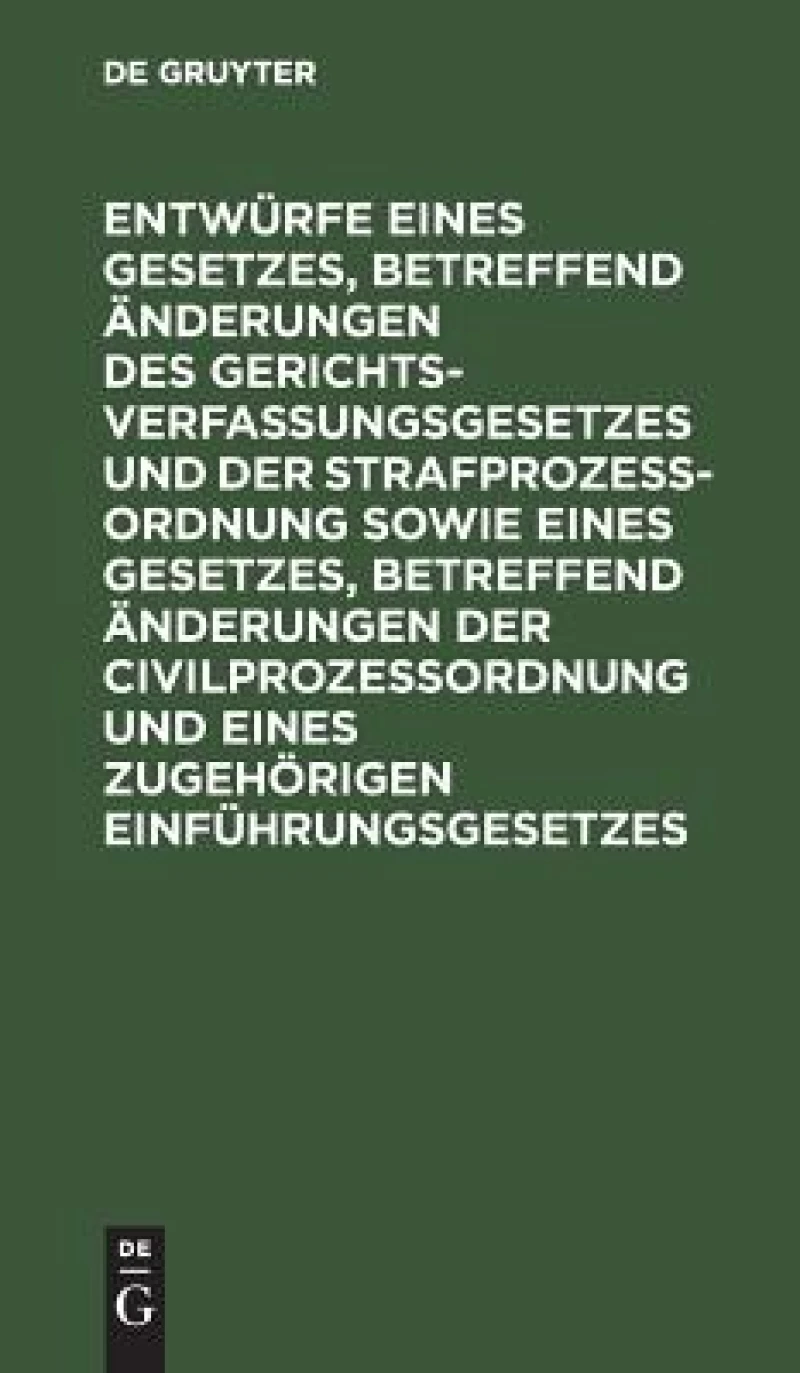 Entwürfe eines Gesetzes, betreffend Änderungen des Gerichtsverfassungsgesetzes und der Strafprozeßordnung sowie eines Gesetzes, betreffend Änderungen der Civilprozeßordnung und eines zugehörigen Einführungsgesetzes