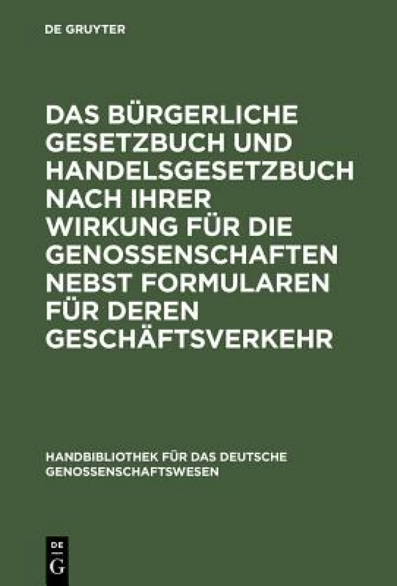 Bürgerliche Gesetzbuch und Handelsgesetzbuch nach ihrer Wirkung für die Genossenschaften nebst Formularen für deren Geschäftsverkehr