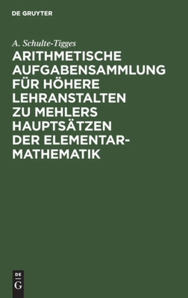 Arithmetische Aufgabensammlung für höhere Lehranstalten zu Mehlers Hauptsätzen der Elementar-Mathematik
