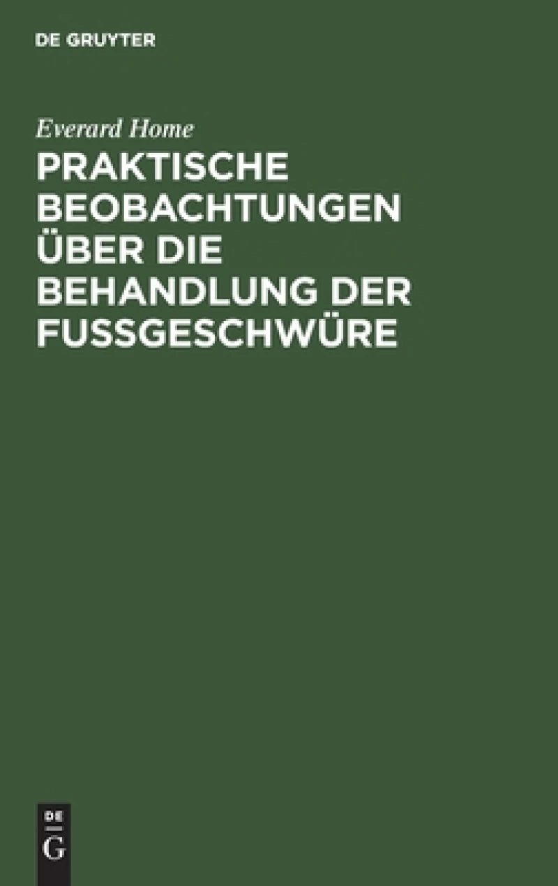 Praktische Beobachtungen über die Behandlung der Fußgeschwüre