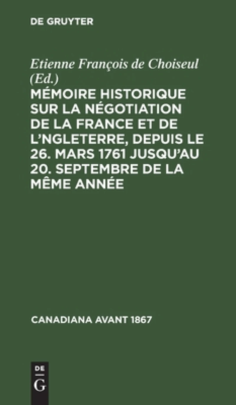 Mémoire Historique Sur La Négotiation De La France Et De L''angleterre, Depuis Le 26. Mars 1761 Jusqu''au 20. Septembre De La Même Année