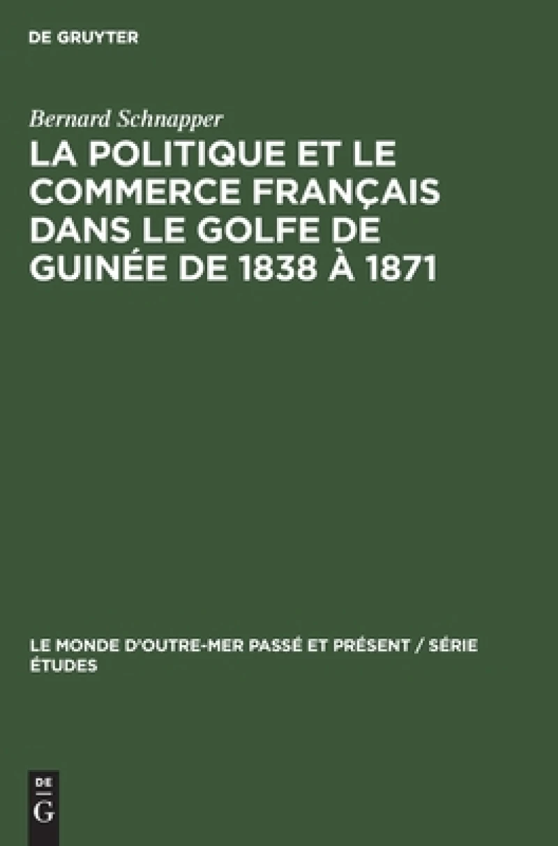 La Politique Et Le Commerce Français Dans Le Golfe De Guinée De 1838 À 1871