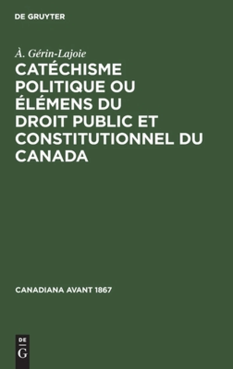 Catéchisme politique ou élémens du droit public et constitutionnel du Canada