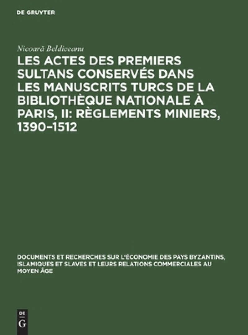 Les actes des premiers sultans conservés dans les manuscrits turcs de la Bibliothèque Nationale à Paris, II: Règlements Miniers, 1390–1512