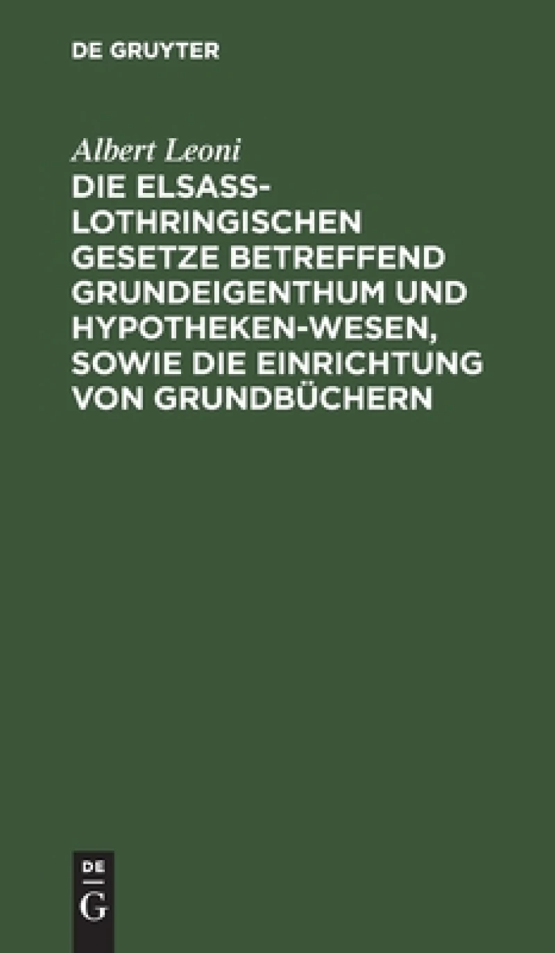 Elsaß-Lothringischen Gesetze betreffend Grundeigenthum und Hypothekenwesen, sowie die Einrichtung von Grundbüchern