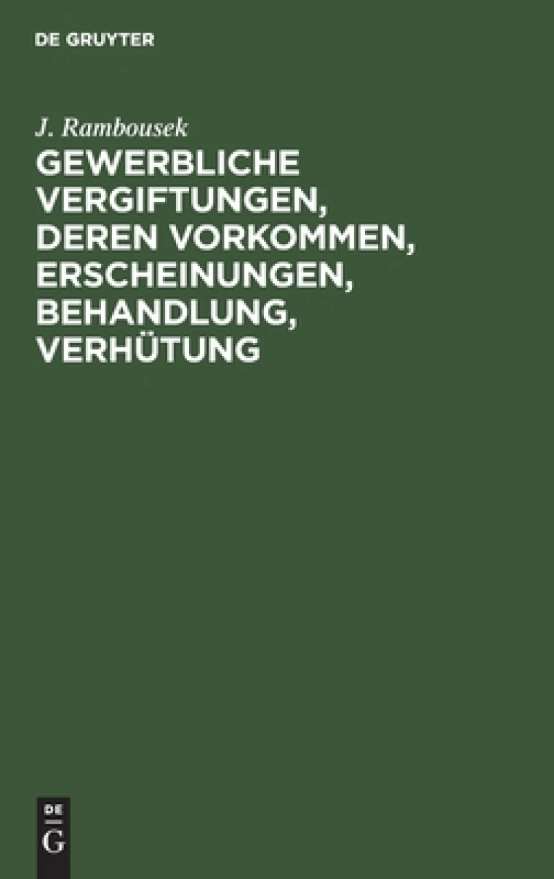Gewerbliche Vergiftungen, deren Vorkommen, Erscheinungen, Behandlung, Verhütung
