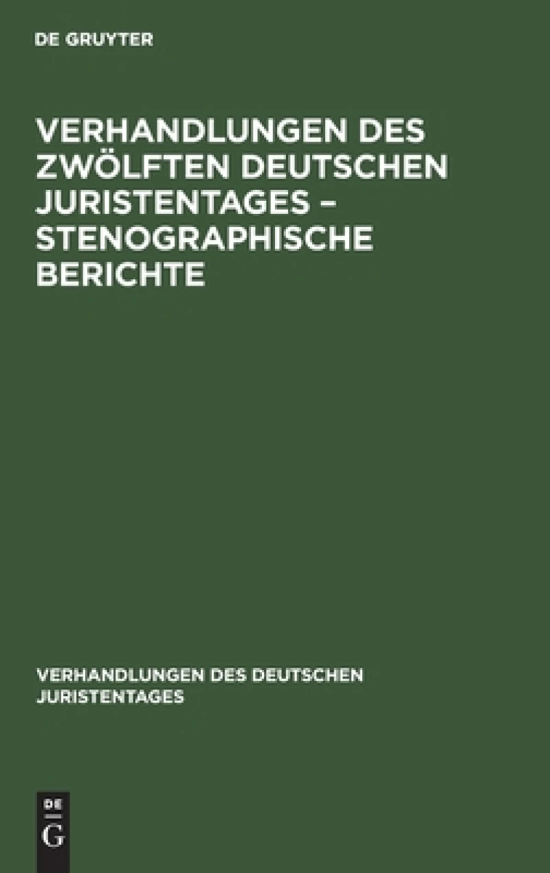 Verhandlungen des Zwölften Deutschen Juristentages – Stenographische Berichte