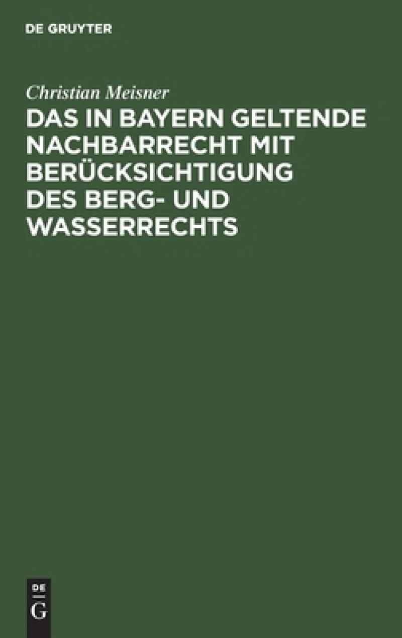 in Bayern geltende Nachbarrecht mit Berücksichtigung des Berg- und Wasserrechts