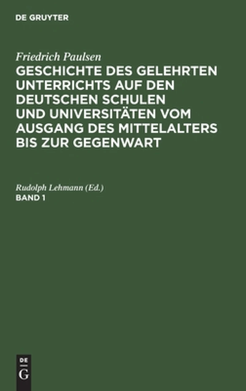 Geschichte des gelehrten Unterrichts auf den deutschen Schulen und Universitäten vom Ausgang des Mittelalters bis zur Gegenwart. Band 1