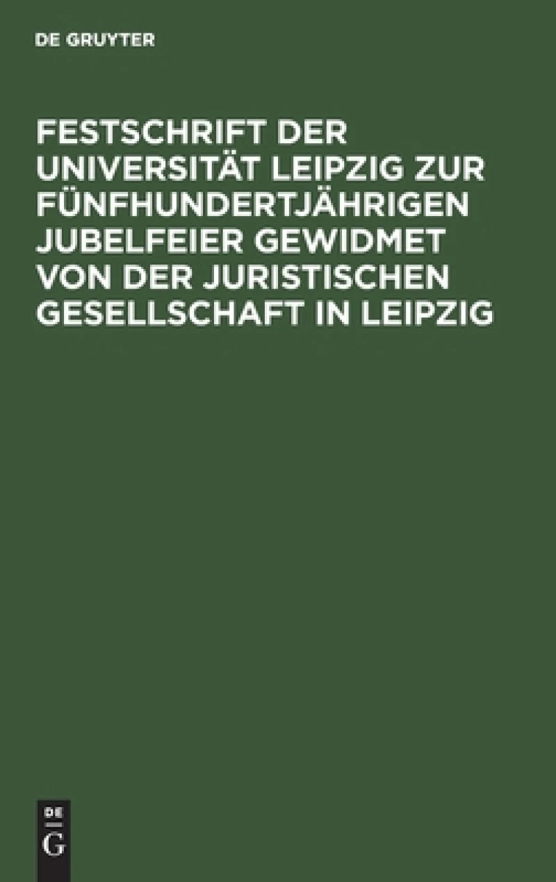 Festschrift der Universität Leipzig zur fünfhundertjährigen Jubelfeier gewidmet von der Juristischen Gesellschaft in Leipzig