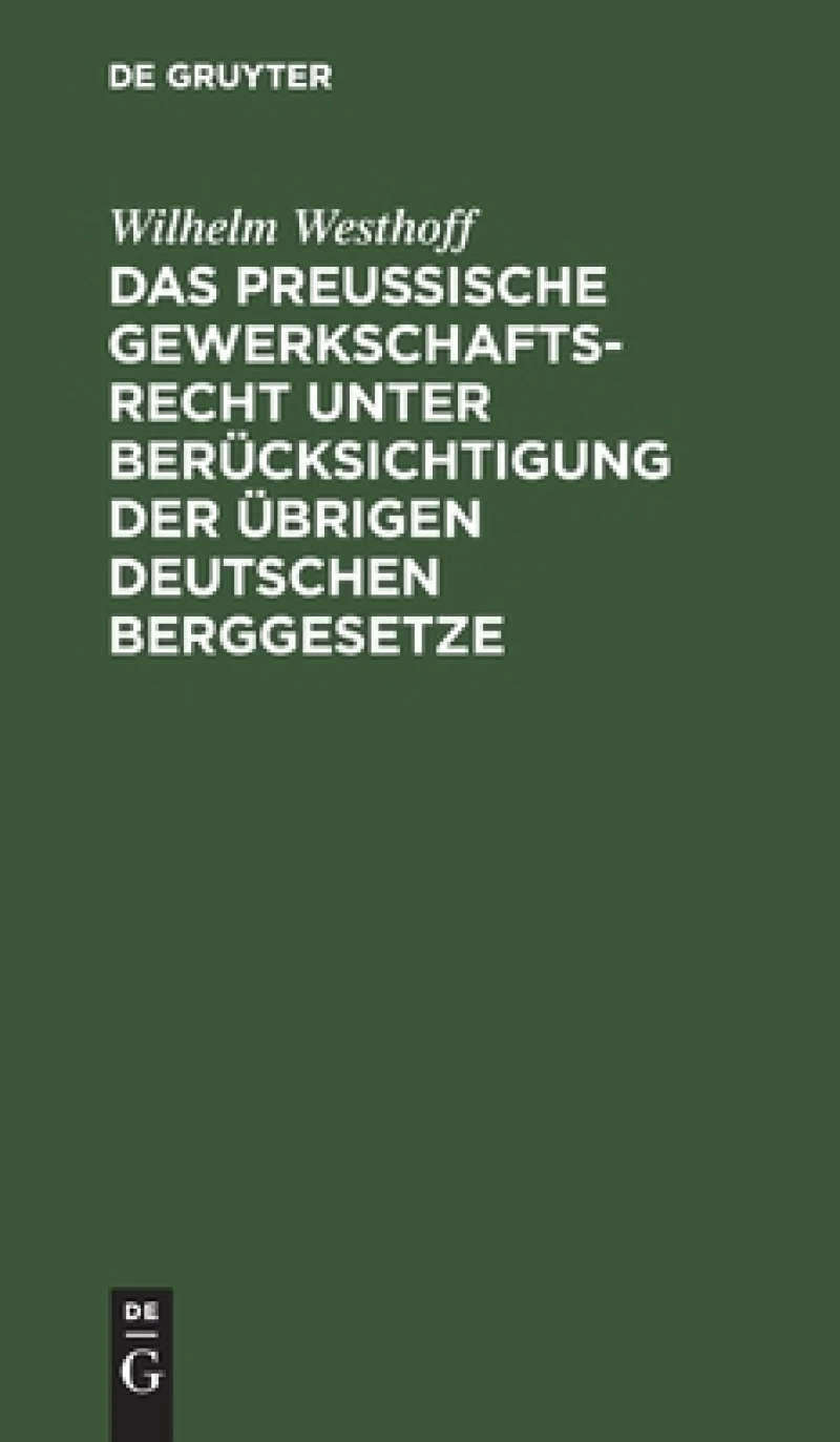 Preussische Gewerkschaftsrecht unter Berücksichtigung der übrigen deutschen Berggesetze