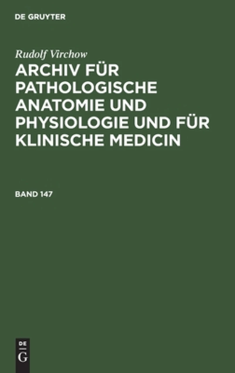 Archiv für pathologische Anatomie und Physiologie und für klinische Medicin. Band 147