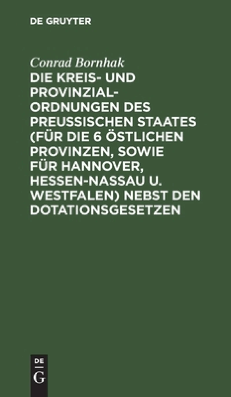 Kreis- und Provinzial-Ordnungen des Preußischen Staates (für die 6 östlichen Provinzen, sowie für Hannover, Hessen-Nassau u. Westfalen) nebst den Dotationsgesetzen