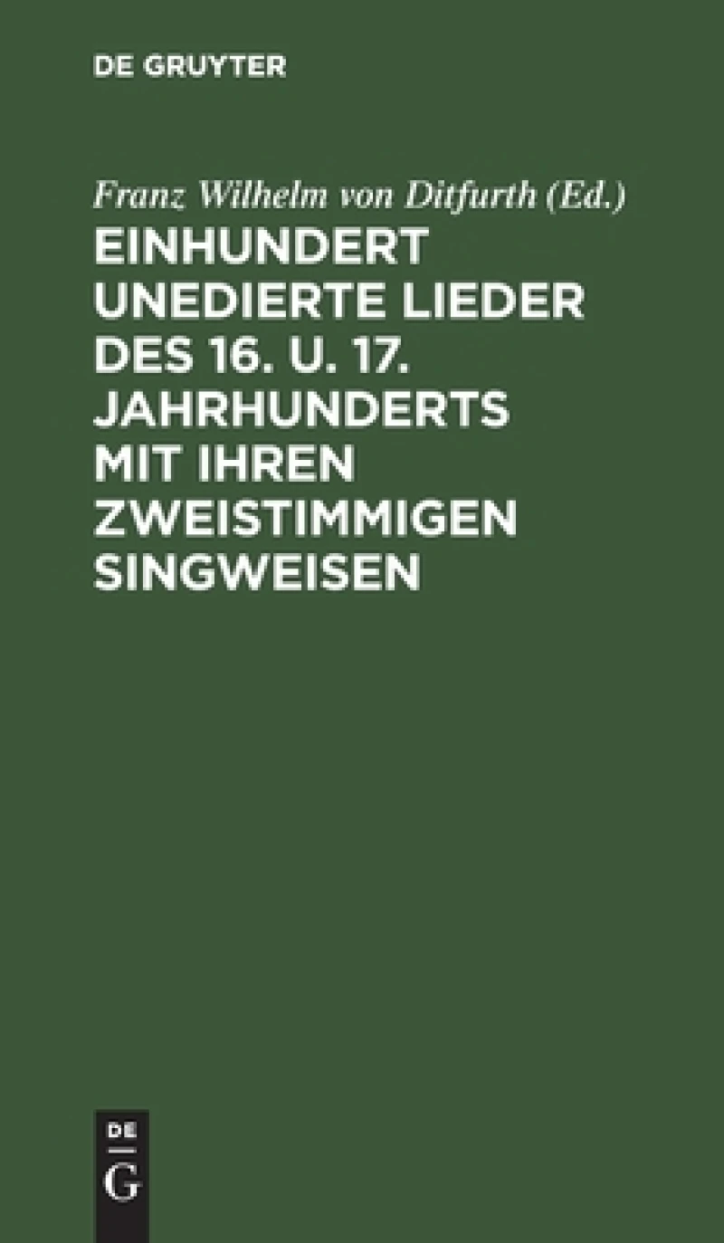 Einhundert Unedierte Lieder Des 16. U. 17. Jahrhunderts Mit Ihren Zweistimmigen Singweisen