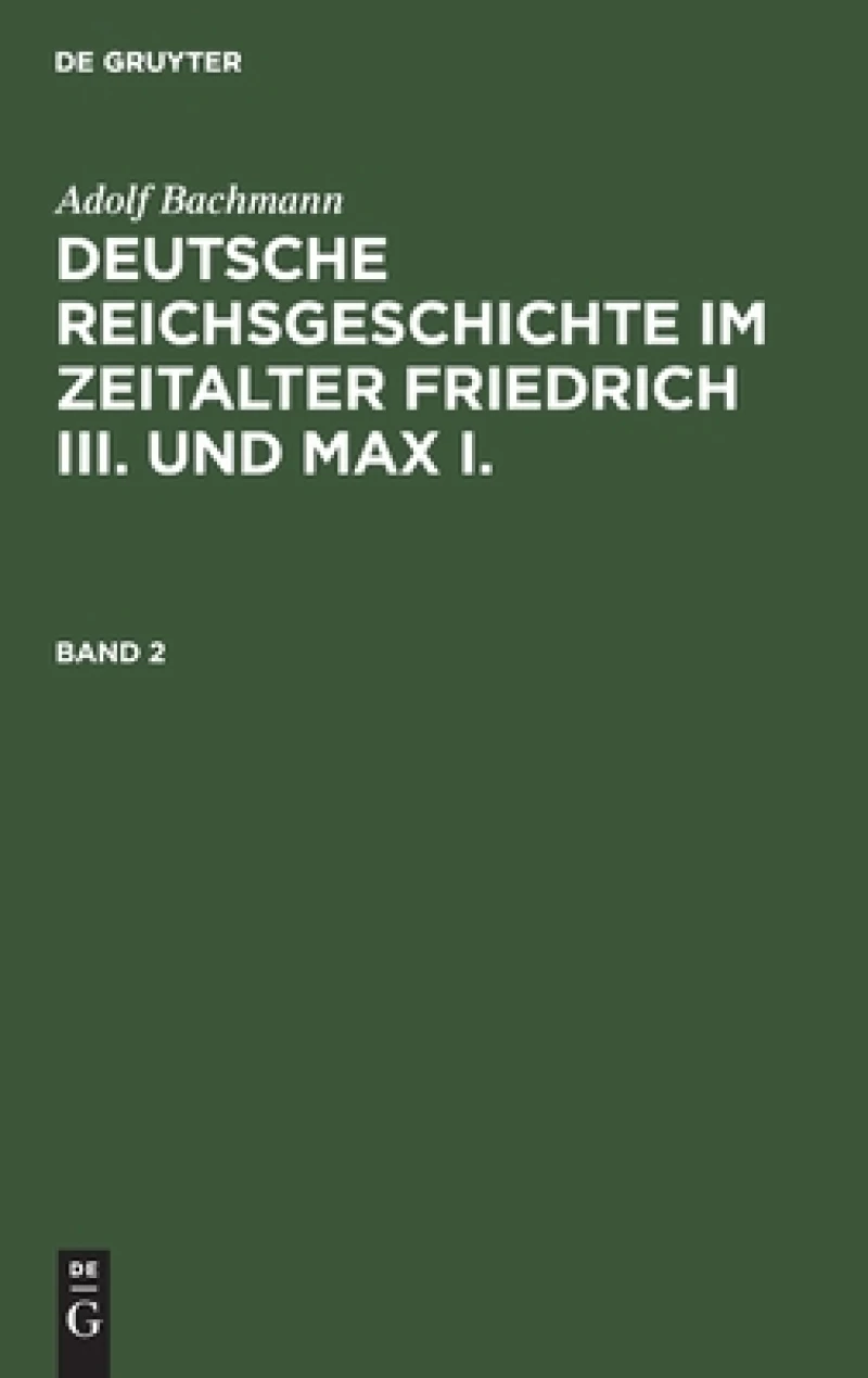 Deutsche Reichsgeschichte im Zeitalter Friedrich III. und Max I.. Band 2