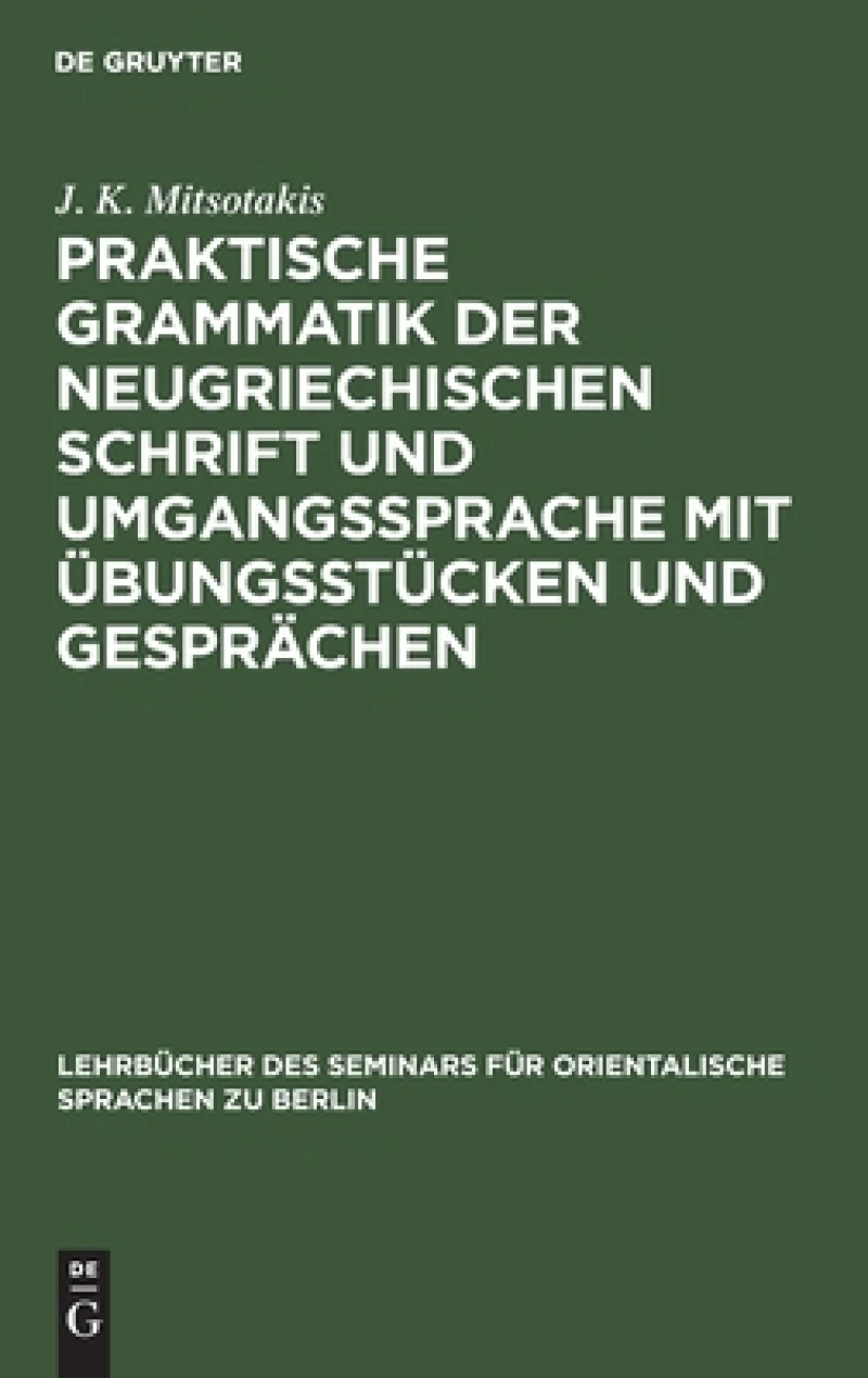 Praktische Grammatik der neugriechischen Schrift und Umgangssprache mit Übungsstücken und Gesprächen
