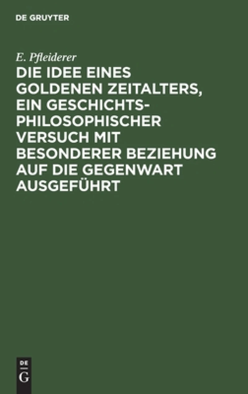 Idee eines goldenen Zeitalters, ein geschichtsphilosophischer Versuch mit besonderer Beziehung auf die Gegenwart ausgeführt