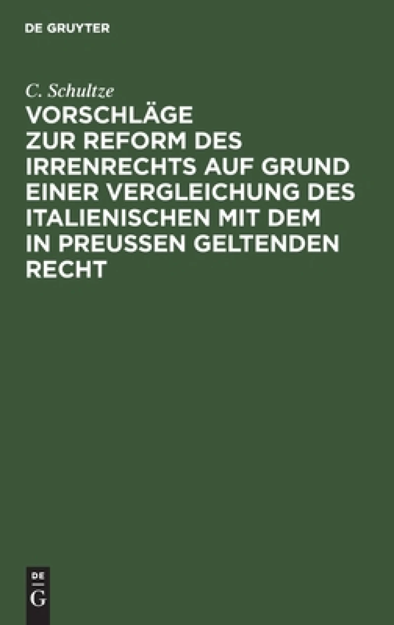 Vorschläge Zur Reform Des Irrenrechts Auf Grund Einer Vergleichung Des Italienischen Mit Dem in Preussen Geltenden Recht
