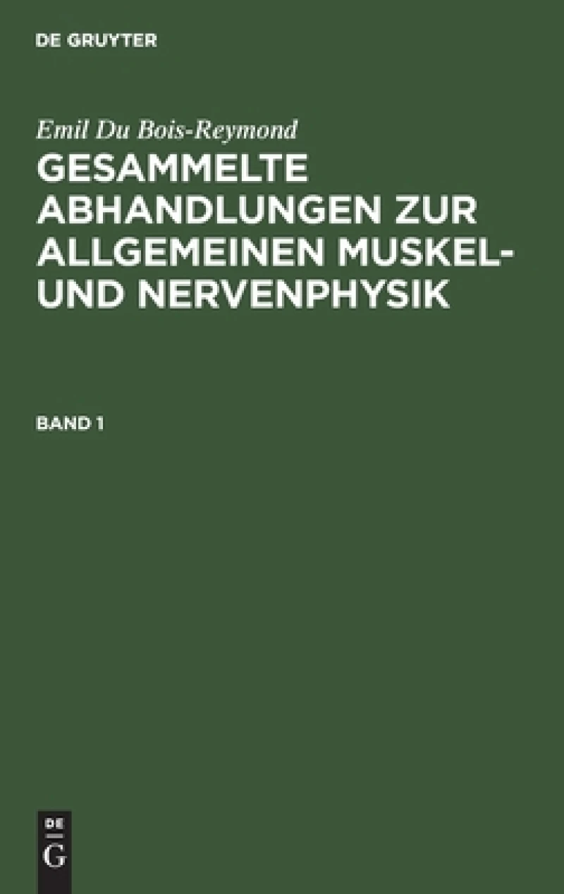 Gesammelte Abhandlungen zur allgemeinen Muskel- und Nervenphysik. Band 1