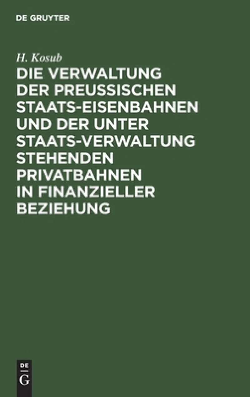 Verwaltung der Preussischen Staats-Eisenbahnen und der unter Staats-Verwaltung stehenden Privatbahnen in finanzieller Beziehung
