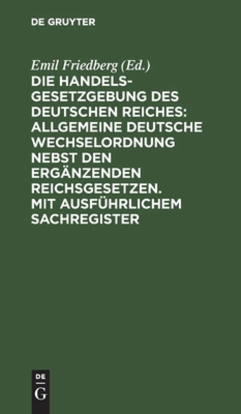 Handelsgesetzgebung des Deutschen Reiches: Allgemeine Deutsche Wechselordnung nebst den ergänzenden Reichsgesetzen. Mit ausführlichem Sachregister