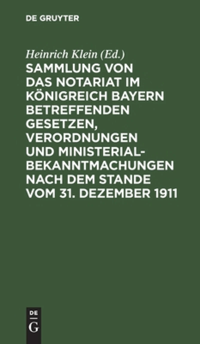 Sammlung Von Das Notariat Im Königreich Bayern Betreffenden Gesetzen, Verordnungen Und Ministerialbekanntmachungen Nach Dem Stande Vom 31. Dezember 1911