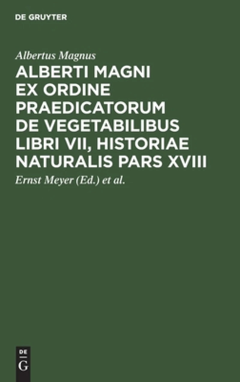 Alberti Magni Ex Ordine Praedicatorum De Vegetabilibus Libri VII, Historiae Naturalis Pars XVIII
