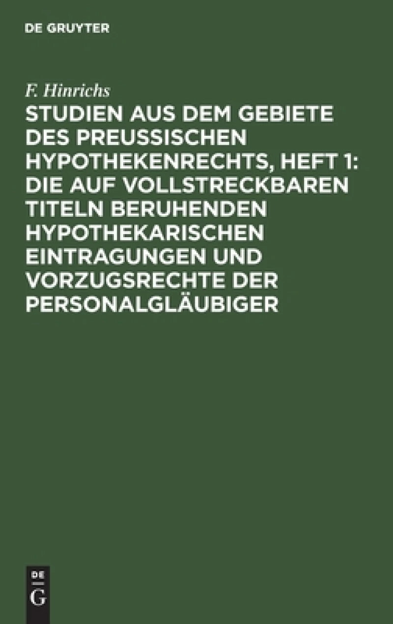 Studien aus dem Gebiete des preussischen Hypothekenrechts, Heft 1: Die auf vollstreckbaren Titeln beruhenden hypothekarischen Eintragungen und Vorzugsrechte der Personalgläubiger